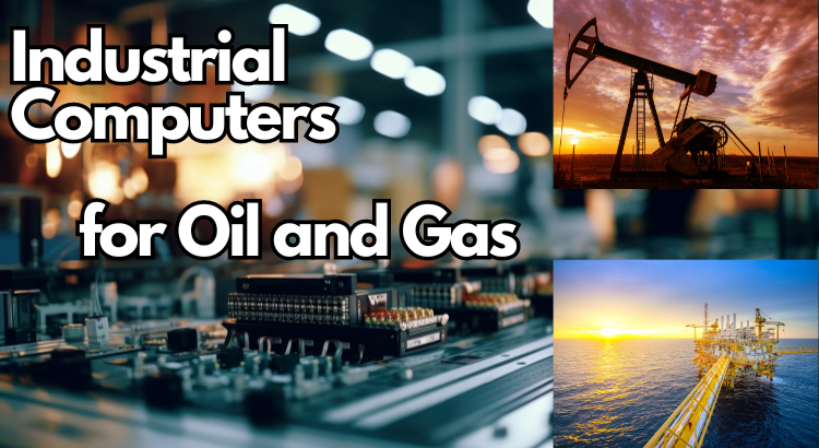 Industrial Computers for Oil and Gas Sectors